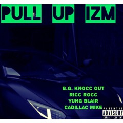 Pull Up IZM - Ricc Rocc  ft  Yung Blair  B.G. Knocc Out  Cadillac Mike