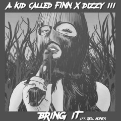 A KID CALLED FINN X DIZZY III - BRING IT (ft. RELL MONEY)