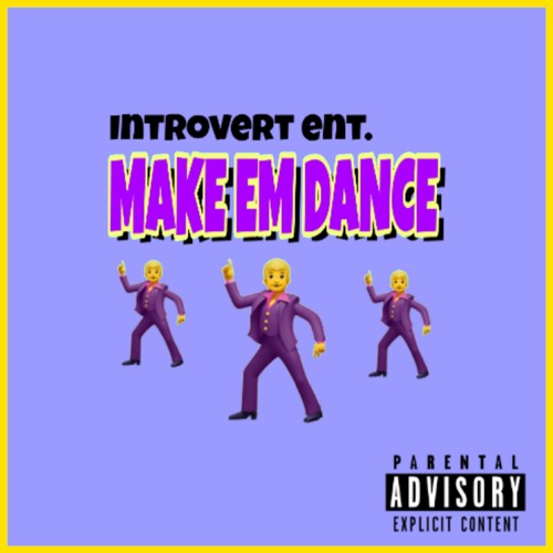 MAKE EM DANCE by: Introvert ent.