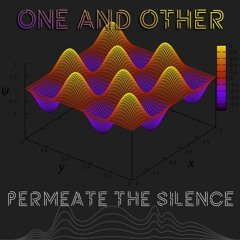 Permeate the Silence ~ One and Other
