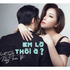 Dương Triệu Vũ & Minh Tuyết - Em Lỡ Thôi À?