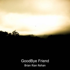 Brian Rian Rehan - GoodBye Friend