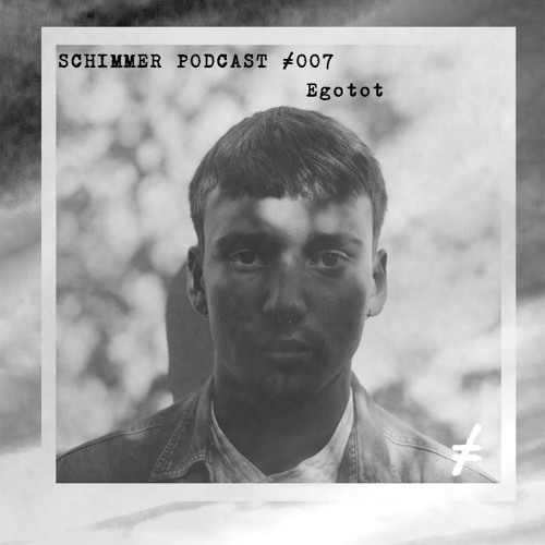 Schimmer Podcast #007 with Egotot