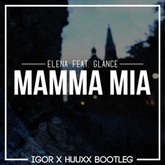 Elena Feat. Glance - Mamma Mia (Igor &. HuuxX Bootleg)  [BUY = FREE DL]
