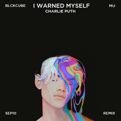 Charlie Puth - I Warned Myself (BLKCUBE & MU remix)