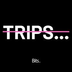 Trips...