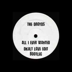 The Droyds - All I Ever Wanted (DKult Love Edit Bootleg) FREE DOWNLOAD