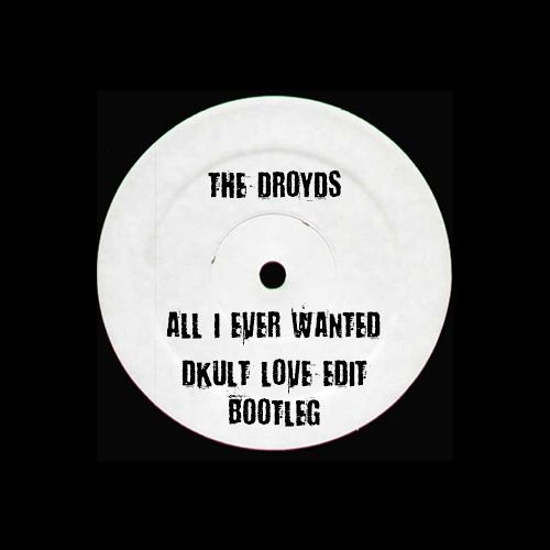 The Droyds - All I Ever Wanted (DKult Love Edit Bootleg) FREE DOWNLOAD