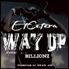 WAY UP  - ETCETERA Feat. BILLIONZ Produced By FRAN AM - ORIGINAL VERSION