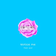 Notice me (feat. ace!) [prod.yusei]