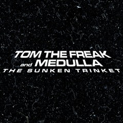 Tom The Freak & Medulla - Sunken Trinket