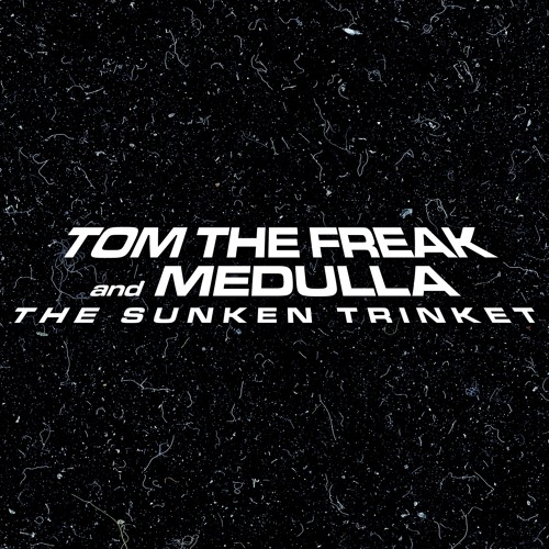 Tom The Freak & Medulla - Sunken Trinket