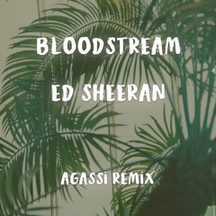 Ed Sheeran - Bloodstream (Agassi Remix)