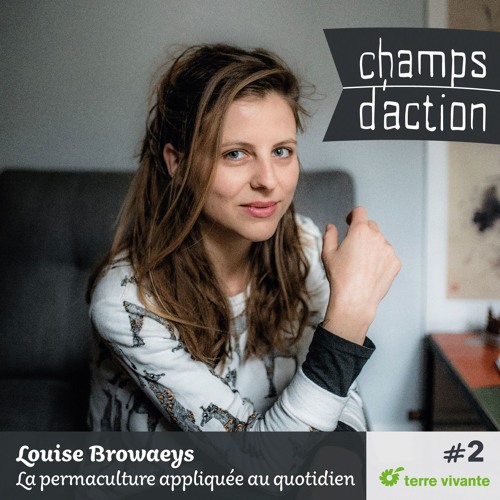 CHAMPS D'ACTION - Saison 1 - Ep.02 - Louise Browaeys, la permaculture appliquée au quotidien.