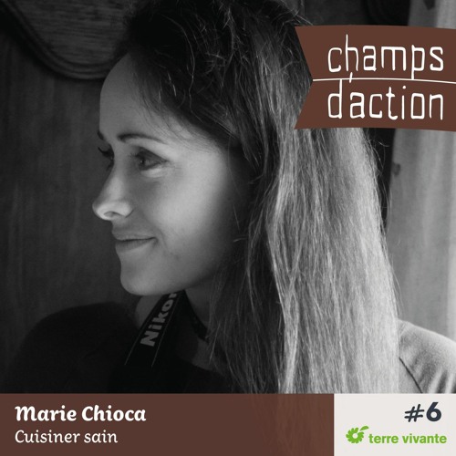 CHAMPS D'ACTION - Saison 1 - Ep.06 - Marie Chioca, cuisiner sain.