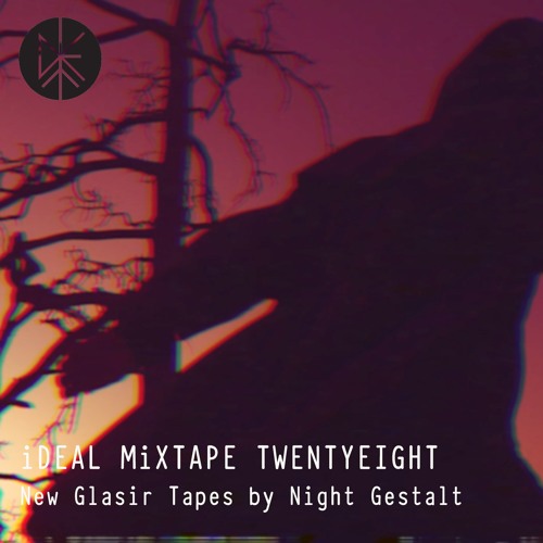 iDEAL MiXTAPE TWENTYEIGHT - New Glasir Tapes by Night Gestalt