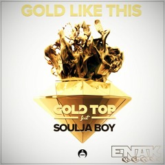 Gold Top (Ft Soulja Boy) - 'Gold Like This' (ENAK Remix) | [FreeDownload]