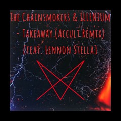 The Chainsmokers & ILLENIUM - Takeaway (Accult Remix) [Feat. Lennon Stella]