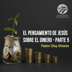 Chuy Olivares - El pensamiento de Jesús sobre eL dinero - Parte 5