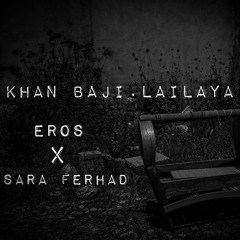 Khan Baji,Lailaya - Eros X Sara Ferhad