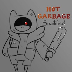 Hot Garbage - {Snailified}