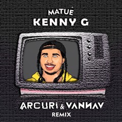 Matue - Kenny G (Arcuri, Vannav Remix) [FREE DOWNLOAD]