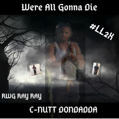 We all gonna die(RWG Ray Ray)