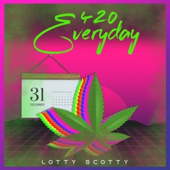 420 Everyday By Lotty Scotty