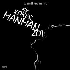 DJ Siirèè - DJ Ti - Yo  AY KOKER MANMAN ZOT !!!!