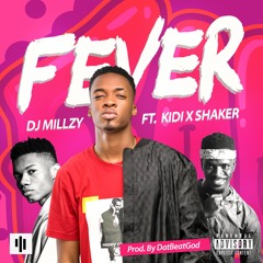 Dj Millzy ft. KiDi x Shaker - Fever(prod by DatBeatGod)