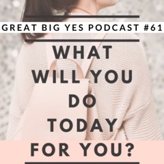 Great Big YES! podcast -Self Care!  - 10:14:19, 8.23 PM