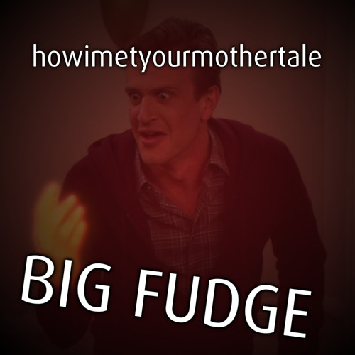 [howimetyourmothertale] BIG FUDGE