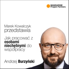 Jak pracować z osobami niechętnymi do współpracy? — Andrzej Burzyński