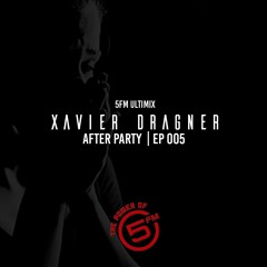 Xavier Dragner (5FM ULTIMIX)- After Party EP 005