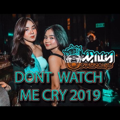 DJ DONT WATCH ME CRY 2019 - [ Willy Pamungkas ] Req.Mr . Arya Widyansyah