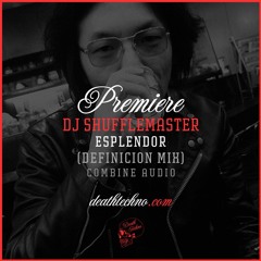 DT:Premiere | DJ Shufflemaster - Esplendor (Definicion Mix) [Combine Audio]