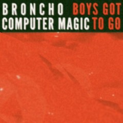 BRONCHO - Boys Got to Go (Computer Magic Remix)