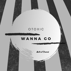 Otoxic - Wanna Go