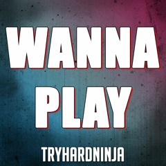 Child's Play Song - Wanna Play by TryHardNinja