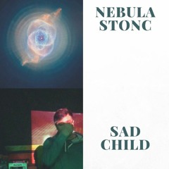 SAD CHILD - NEBULA STONC