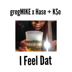 I Feel Dat (FT. + PROD. Hase & K$o)