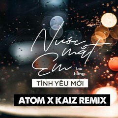 Nước Mắt Em Lau Bằng Tình Yêu Mới (ATOM x Kaiz Remix)