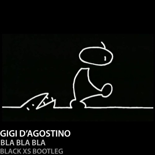 Stream GiGi D'agostino - Bla Bla Bla (Black XS Bootleg) by Black XS |  Listen online for free on SoundCloud
