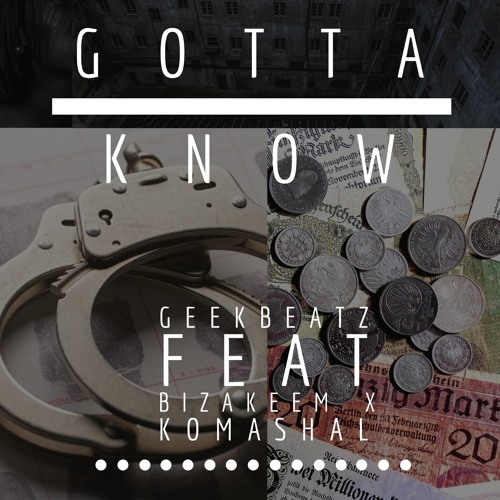 GOTTA KNOW-GEEKBEATZ FEAT BIZAKEEM X KOMASHAL.mp3