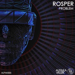 Rosper - Problem (Original Mix) - OUT NOW on AlpaKa MuziK