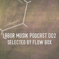 Labor Musik Podcast 002 - Selected by Flow Box