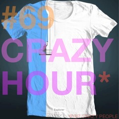 #69 CRAZY HOUR FOR CRAZY PEOPLE