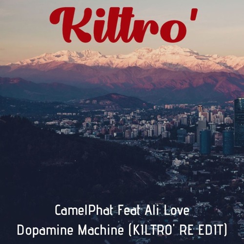 CamelPhat Feat Ali Love - Dopamine Machine (KILTRO' RE EDIT)