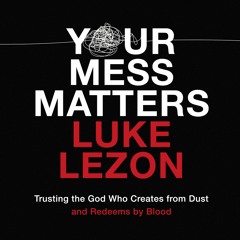 YOUR MESS MATTERS by Luke Lezon
