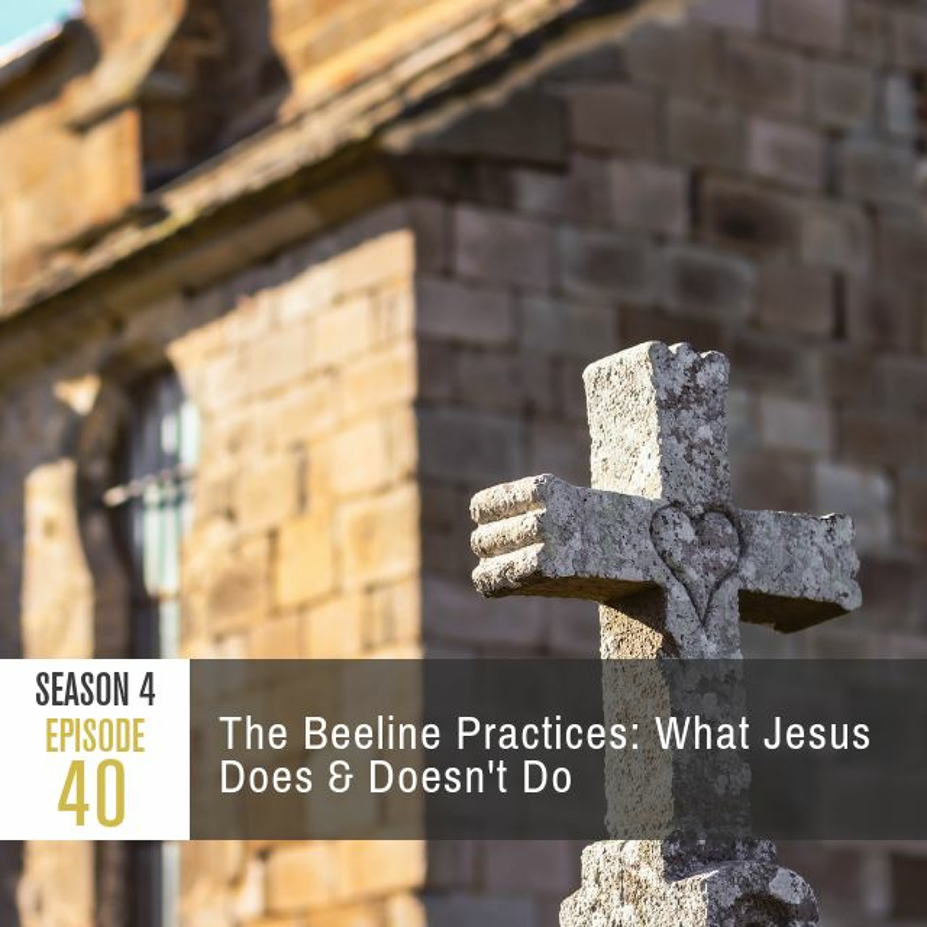 Season 4 Episode 40 - The Beeline Practices: What Jesus Does & Doesn't Do